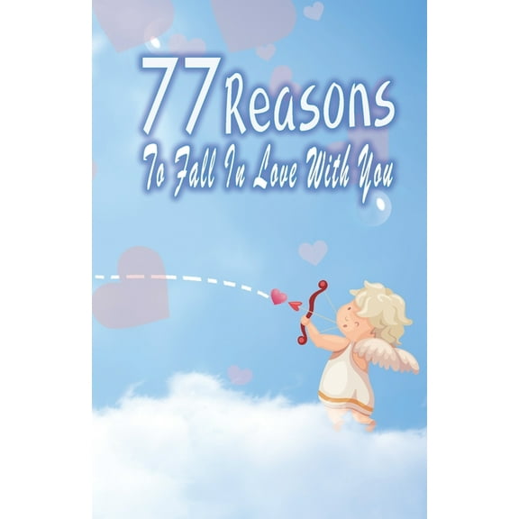77 Reasons To Fall In Love With You : Happy Valentine's Day, Traveling Through Time Together, Back To The Past, And Through The Future (Paperback)