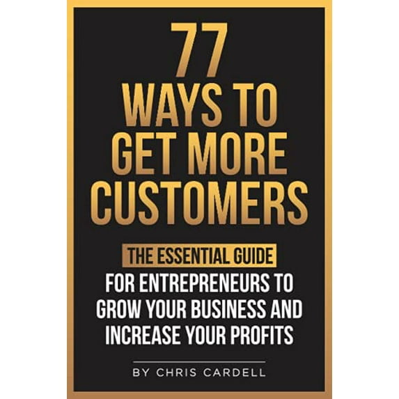Pre-Owned 77 Ways To Get More Customers - The Essential Guide for Entrepreneurs To Grow Your Business and Increase Your Profits (Paperback) 1097332020 9781097332021