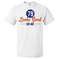 thumbnail image 1 of 79th Birthday Gift For 79 Year Old Looks Good On Me T Shirt Gift, 1 of 2