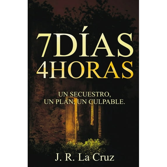 7Días 4Horas : Un Secuestro, Un Plan, Un Culpable (Paperback)