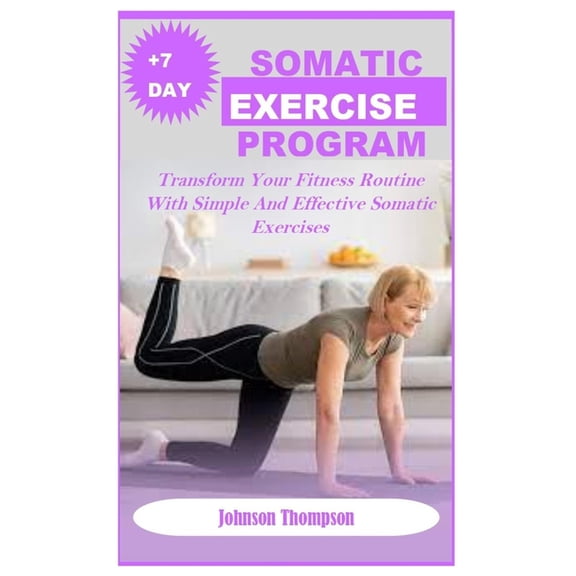 +7days Somatic Exercise Program: Transform Your Fitness Routine With Simple And Effective Somatic Exercises, (Paperback)