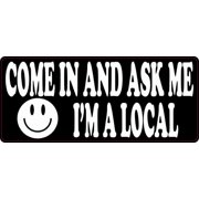 7in x 3in Come In and Ask Me I'm a Local Sticker