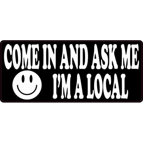 7in x 3in Come In and Ask Me I'm a Local Sticker