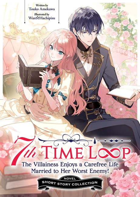 7th Time Loop: The Villainess Enjoys a C 7th Time Loop: The Villainess Enjoys a Carefree Life Married to Her Worst Enemy! Short Story Collection (Light Novel), (Paperback)