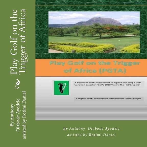 8.5 X 8.5 Booklet: Play Golf on the Trigger of Africa : A Report on Golf Development in Nigeria Including a Golf Variation based on 'Golf's 2020 Vision: The HSBC report' (Series #1) (Paperback)