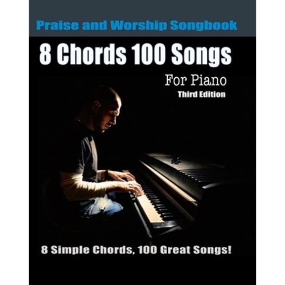 8 Chords 100 Songs Praise and Worship Songbook for Piano: 8 Simple Chords, 100 Great Songs - Third (Paperback) by Eric Michael Roberts