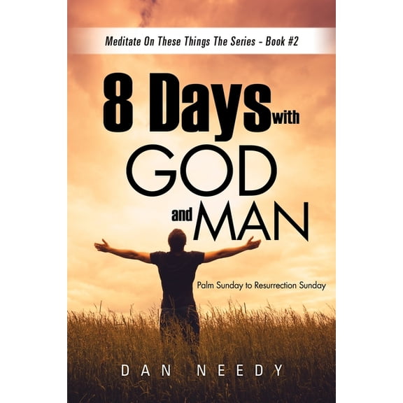 8 Days With God and Man: Palm Sunday to Resurrection Sunday, (Paperback)
