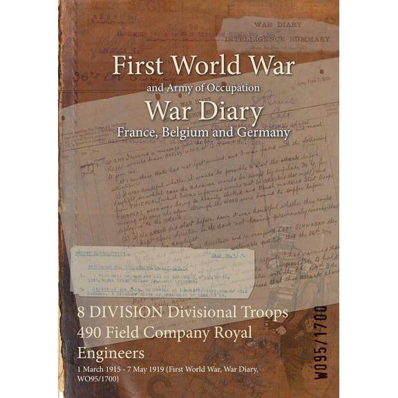8 DIVISION Divisional Troops 490 Field Company Royal Engineers: 1 March 1915 - 7 May 1919 (First World War, War Diary, WO95/1700) (Paperback)