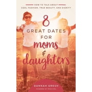 8 Great Dates 8 Great Dates for Moms and Daughters How to Talk about Cool Fashion, True Beauty, and Dignity, Paperback