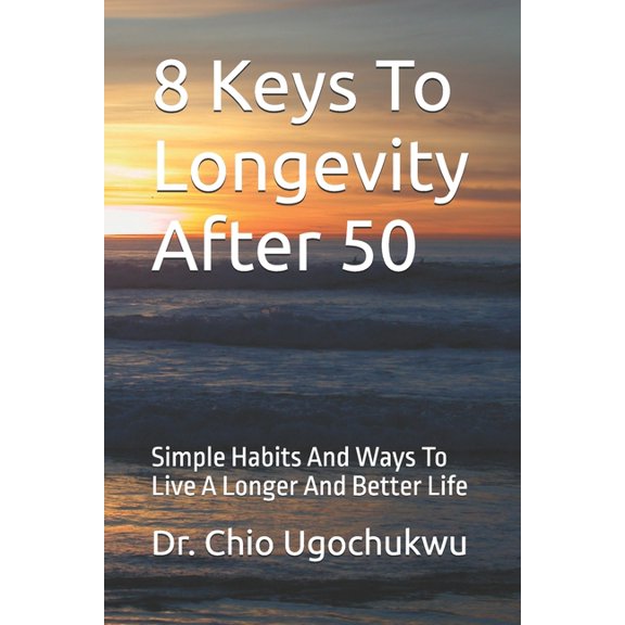 8 Keys To Longevity After 50: Simple Habits And Ways To Live A Longer And Better Life, (Paperback)