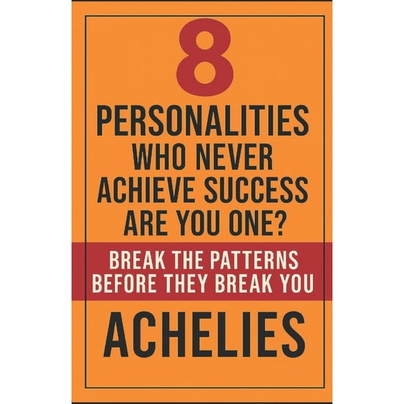 Self-Transformation 8 PERSONALITIES Who Never Achieve Success- Are You One?: Break the Patterns Before They Break You., Book 3, (Paperback)