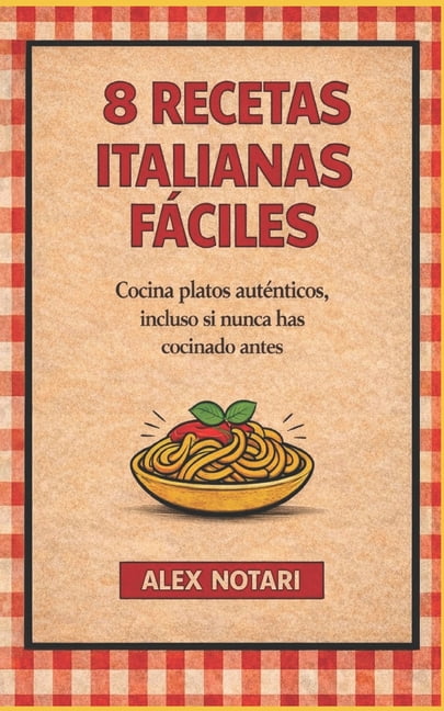 8 Recetas Italianas FÃ¡ciles: Cocina platos autÃ©nticos incluso si nunca has cocinado antes, (Paperback)
