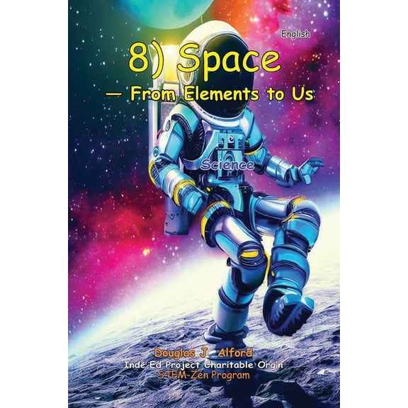 Stem-Zen Program - Easy Science for Ever 8) SPACE - From Elements to Us: Inde Ed Project Charitable Org'n, Book 2, (Paperback)