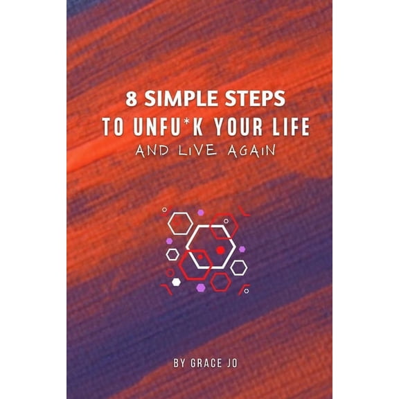 8-Simple-Steps-To-Unfu*ck-Your-Life: Live Your Life Again, (Paperback)