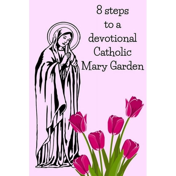 8 Steps To A Devotional Catholic Mary Garden (Paperback)