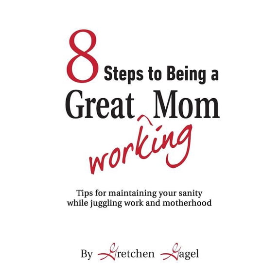 8 Steps to Being a Great Working Mom, (Paperback)