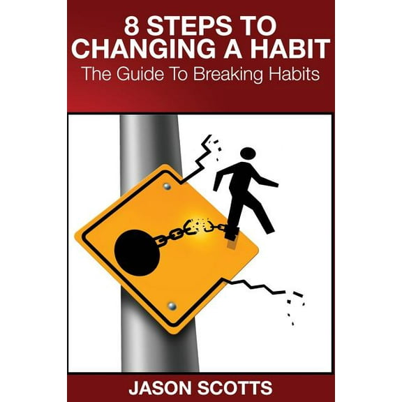 8 Steps to Changing a Habit: The Guide to Breaking Habits (Paperback)