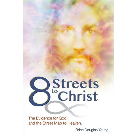 8 Streets to Christ: The Evidence for God and the Street Map to Heaven., (Paperback)