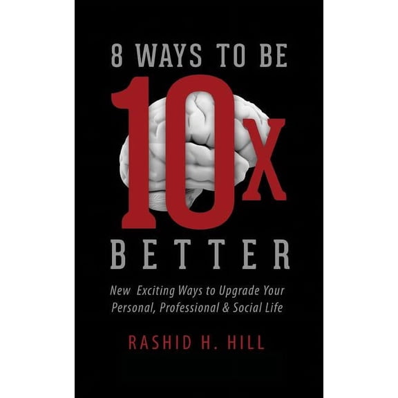 8 Ways to Be 10 X Better: New Exciting Ways to Upgrade Your Personal, Professional & Social Lifestyle, (Paperback)