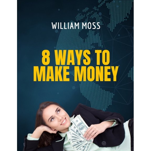 8 Ways to Make Money: "Proven Strategies for Building Income Streams and Achieving Financial Freedom", (Paperback)