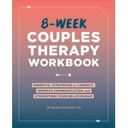 8-Week Couples Therapy Workbook Essential Strategies to Connect, Improve Communication, and Strengthen Your Relationshi, Paperback
