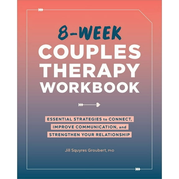 8-Week Couples Therapy Workbook: Essential Strategies to Connect, Improve Communication, and Strengthen Your Relationshi, (Paperback)