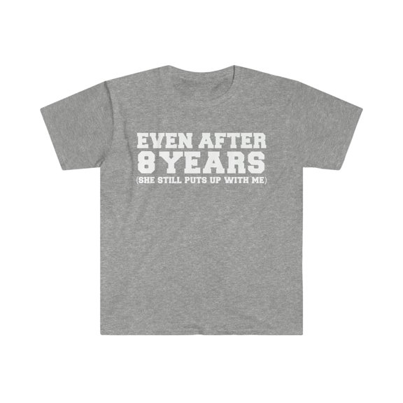 8 years she still puts up with me 8th Anniversary Unisex T-shirt S-3XL