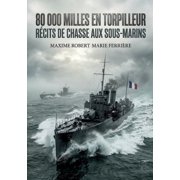 80 000 Milles en torpilleur - R cits de chasse aux sous-marins Les r cits poignants d'un officier de marine fran ais   , Paperback
