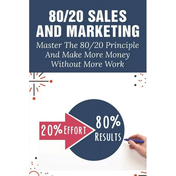 80/20 Sales And Marketing : Master The 80/20 Principle And Make More Money Without More Work: 8020 Rule In Sales Team Performance (Paperback)