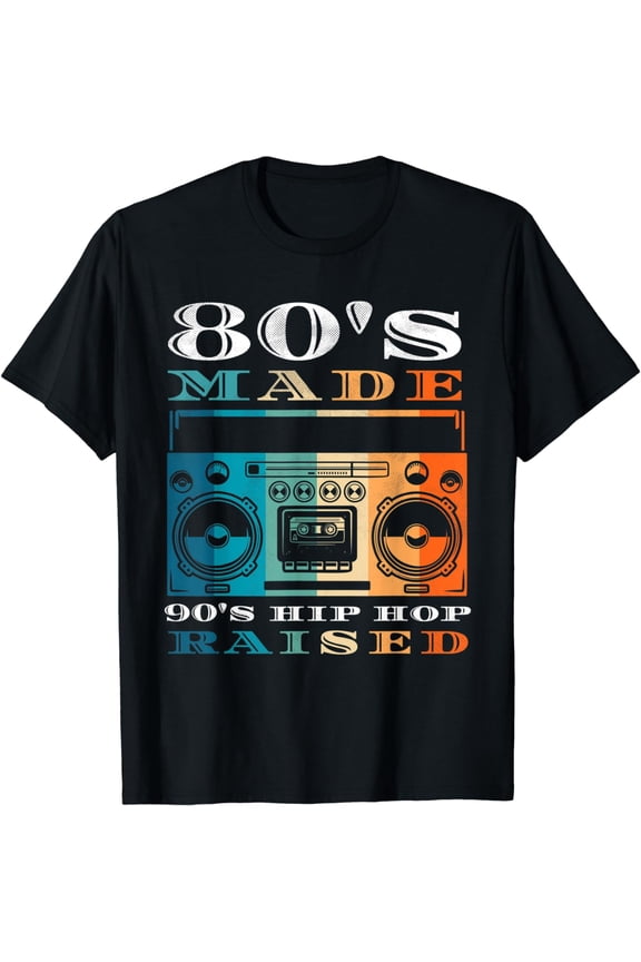 80's Made 90's Hip Hop Raised Funny Men Women Apparel T-Shirt