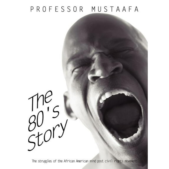 The 80's Story: The Struggles of the African American Mind Post Civil Rights Movement, (Paperback)
