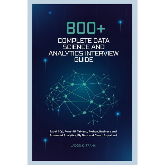 800+ Complete Data Science and Analytics Interview Guide: Excel, SQL, Power BI, Tableau, Python, Business and Advanced A, (Paperback)
