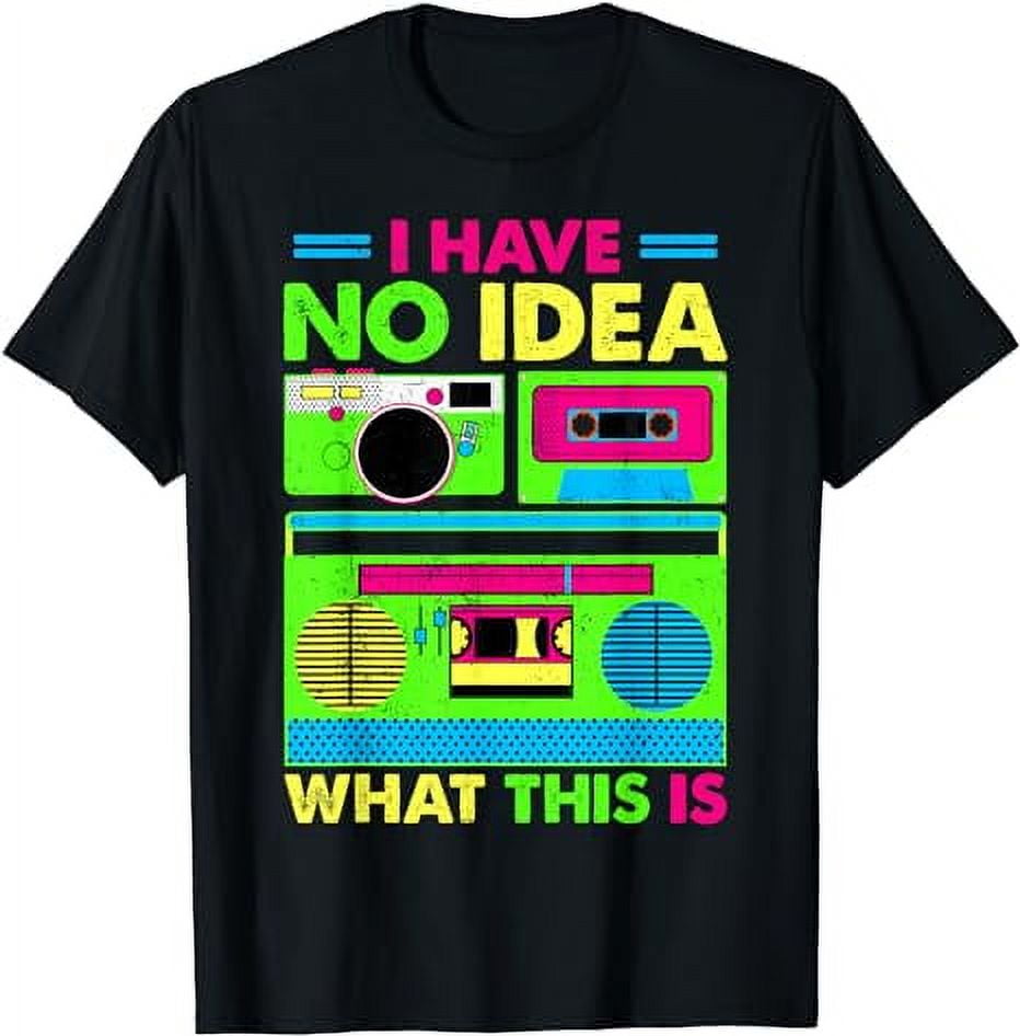 80s 90s Outfit Boys Men Kids Girl Have No Idea What This Is T-shirt 