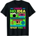 80s 90s Outfit Boys Men Kids Girl Have No Idea What This Is TShirt