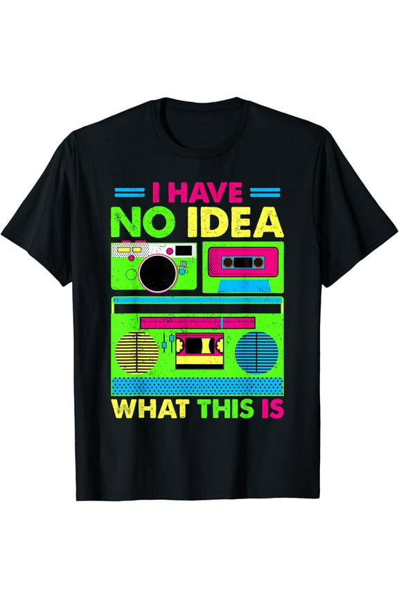 80s 90s Outfit Boys Men Kids Girl Have No Idea What This Is T-Shirt