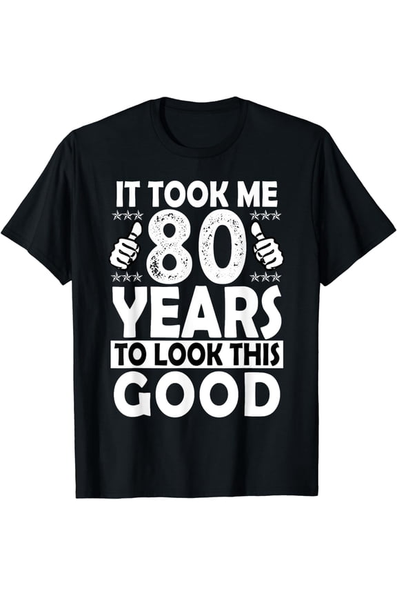 80th Birthday Gift Took Me 80 Years Good Funny 80 Year Old T-Shirt