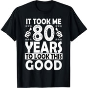 80th Birthday Gift Took Me 80 Years Good Funny 80 Year Old T-Shirt