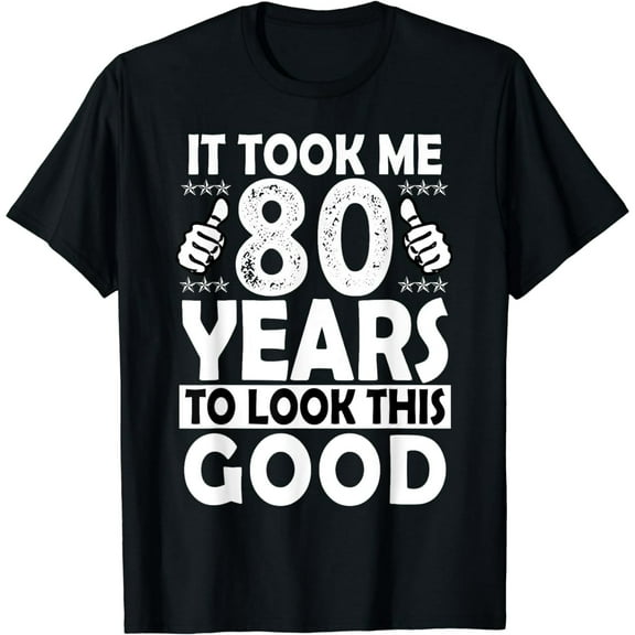 80th Birthday Gift Took Me 80 Years Good Funny 80 Year Old T-Shirt