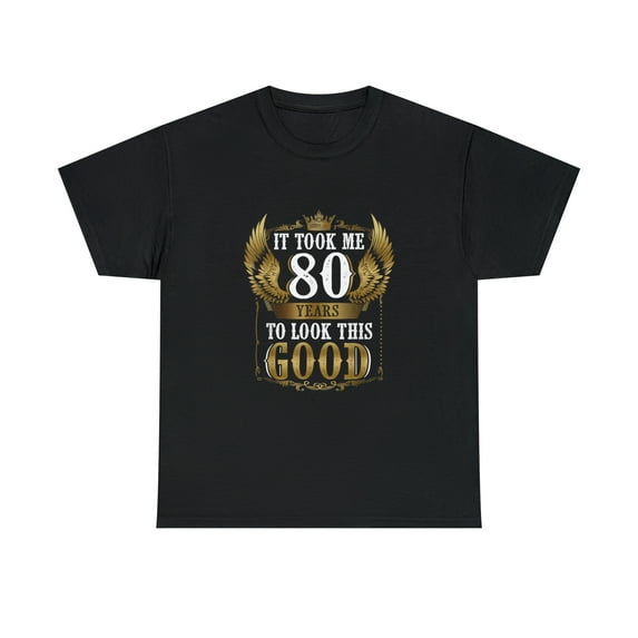 80th Birthday It Took Me 80 Years To Look This Good Funny T-shirt