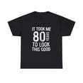 thumbnail image 1 of 80th Birthday It Took Me 80 Years To Look This Good T-shirt, 1 of 2