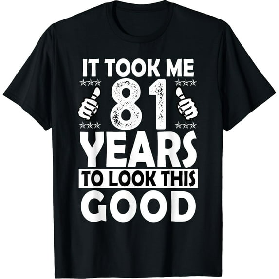 81st Birthday Gift Took Me 81 Years Good Funny 81 Year Old T-Shirt