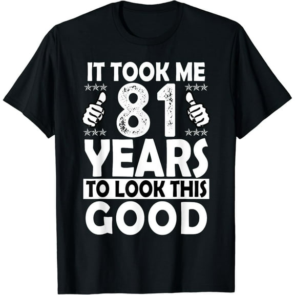 81st Birthday Gift Took Me 81 Years Good Funny 81 Year Old T-Shirt
