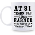 thumbnail image 1 of 81st Birthday Gifts for Men Women - AT 81 Years Old I Have Earned The Right To Do Whatever I Want Mug - 81 Birthday Gift for Dad Mom Husband Wife Brother Sister Uncle Grandpa Friend - 11 oz Coffee Mug, 1 of 6