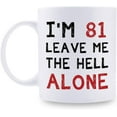 thumbnail image 1 of 81st Birthday Gifts for Women Men - I''m 81 Leave Me The Hell Alone Mug - 81 Year Old Birthday Gifts for Mom, Dad, Husband, Wife, Brother, Sisters, Grandma, Grandpa, Friends - 11 oz Coffee Mug, 1 of 5