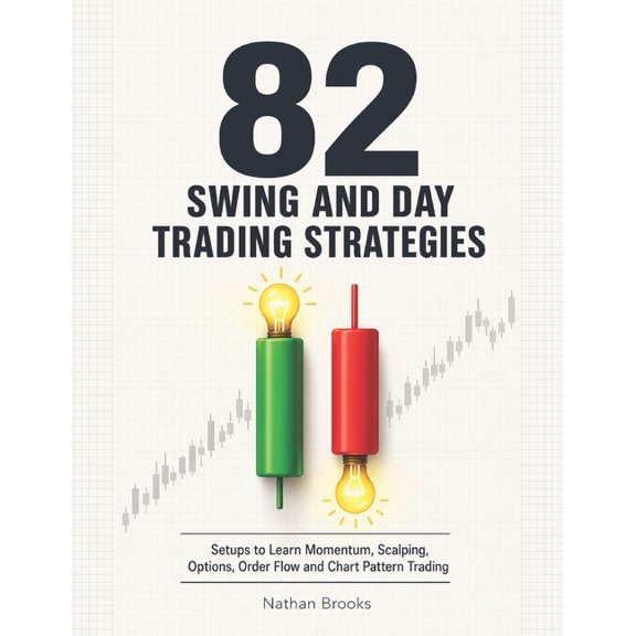 82 Swing and Day Trading Strategies: Setups to Learn Momentum, Scalping, Options, Order Flow and Chart Pattern Trading, (Paperback)