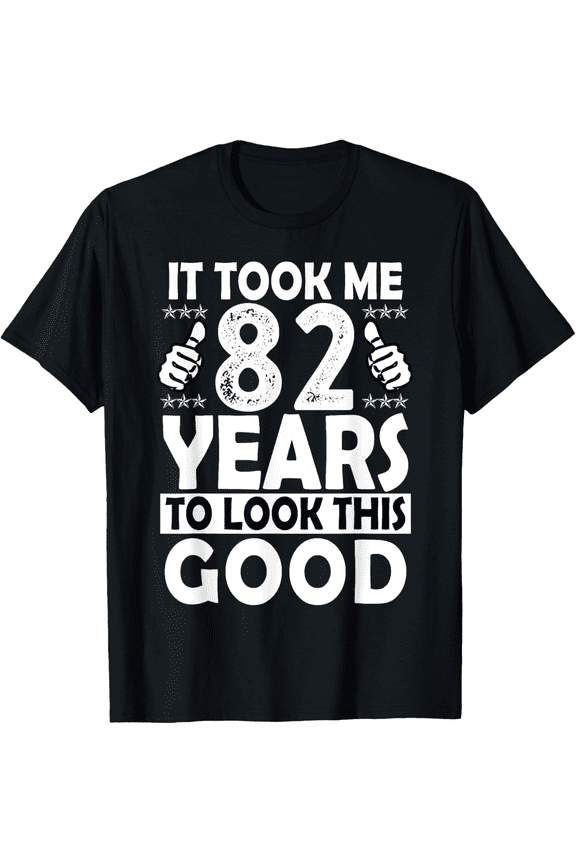 82nd Birthday Gift Took Me 82 Years Good Funny 82 Year Old Mens T-Shirt