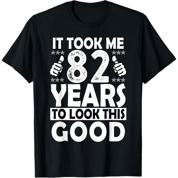 82nd Birthday Gift Took Me 82 Years Good Funny 82 Year Old T-Shirt
