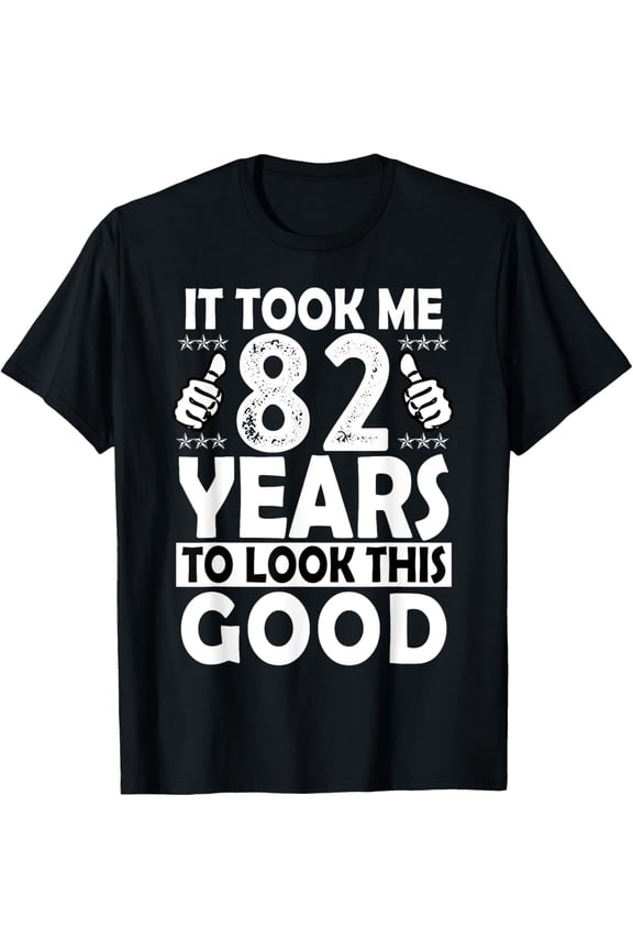 82nd Birthday Gift Took Me 82 Years Good Funny 82 Year Old T-Shirt