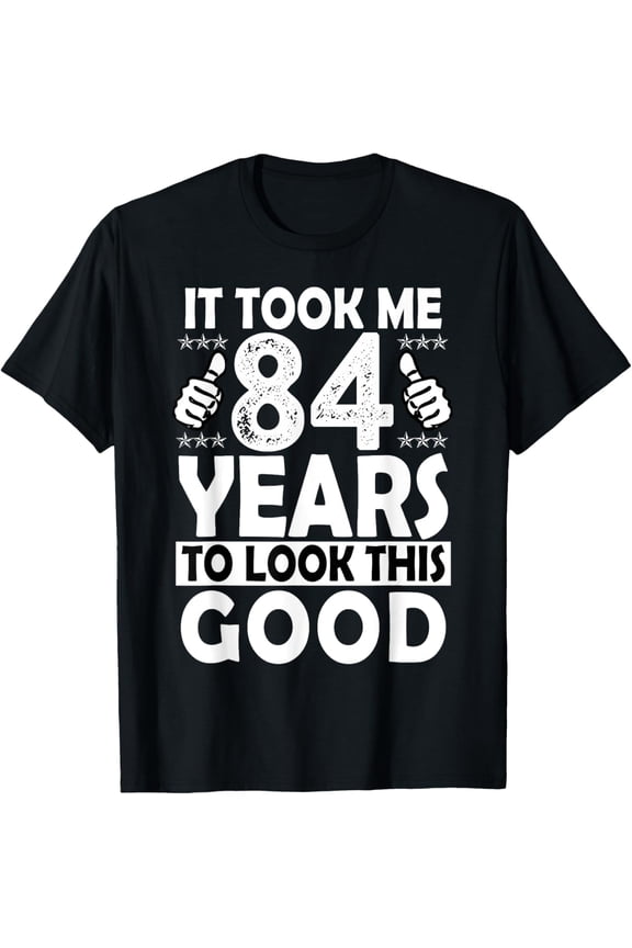 84th Birthday Gift Took Me 84 Years Good Funny 84 Year Old T-Shirt