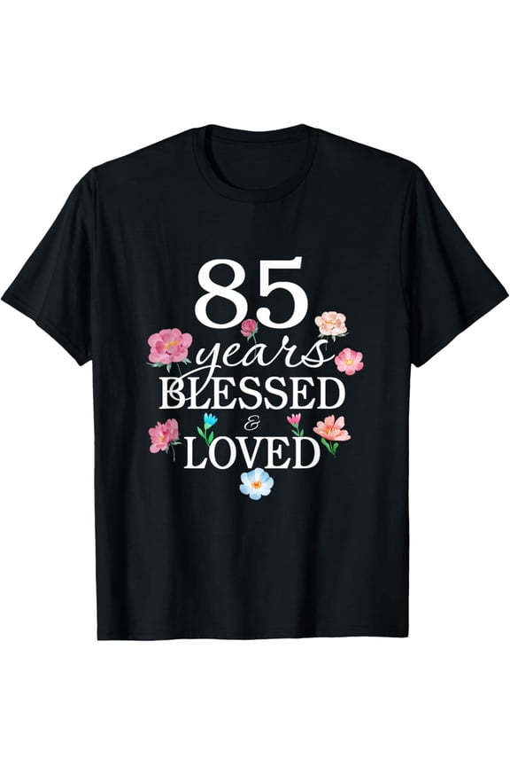 85 Years Old Blessed Loved Floral Flower 85Th Birthday Women T-Shirt, F773